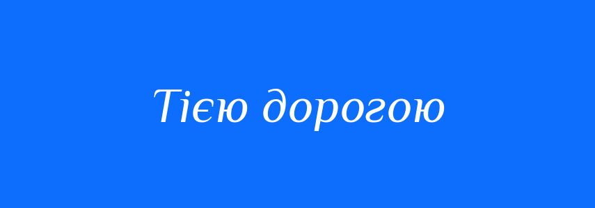 Синоніми до слова Тією дорогою