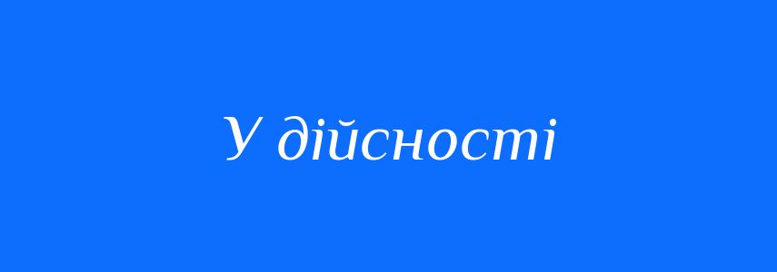 Синоніми до слова У дійсності
