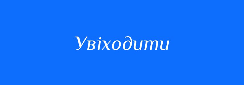 Синоніми до слова Увіходити