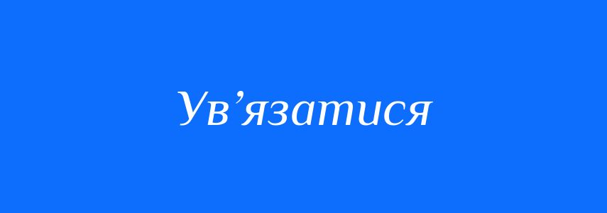 Синоніми до слова Ув’язатися