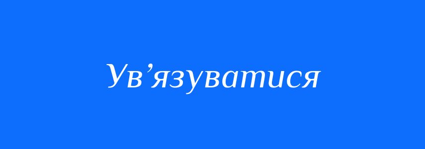 Синоніми до слова Ув’язуватися