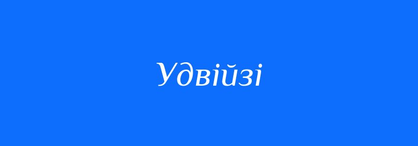 Синоніми до слова Удвійзі
