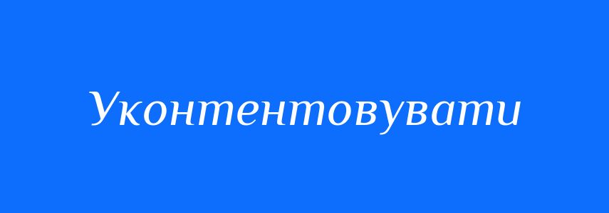 Синоніми до слова Уконтентовувати
