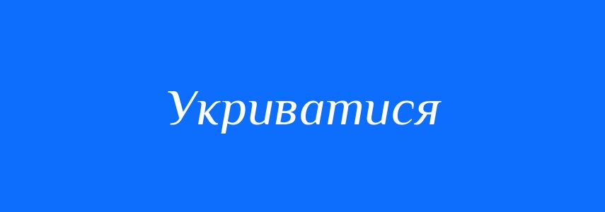 Синоніми до слова Укриватися