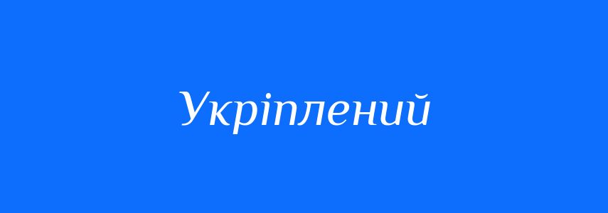 Синоніми до слова Укріплений