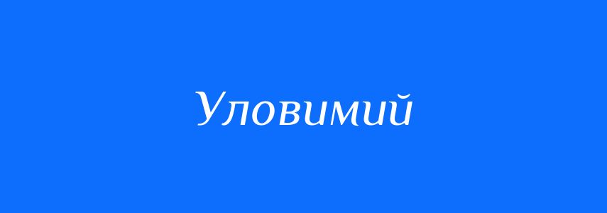 Синоніми до слова Уловимий