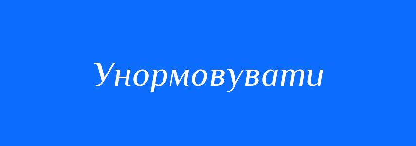 Синоніми до слова Унормовувати