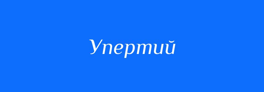 Синоніми до слова Упертий