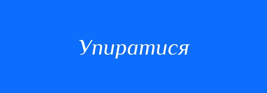 Синоніми до слова Упиратися
