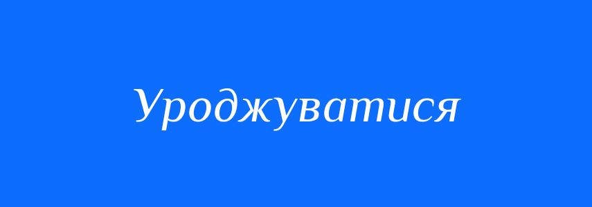 Синоніми до слова Уроджуватися