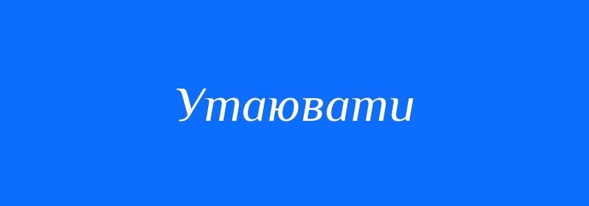 Синоніми до слова Утаювати