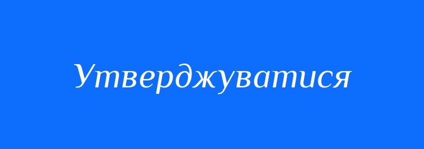 Синоніми до слова Утверджуватися