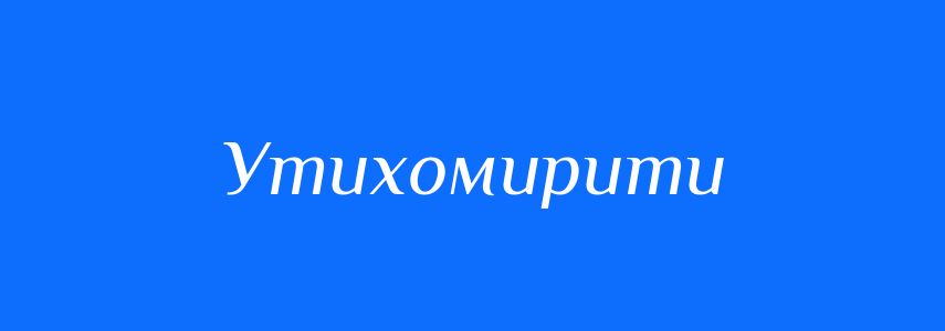 Синоніми до слова Утихомирити