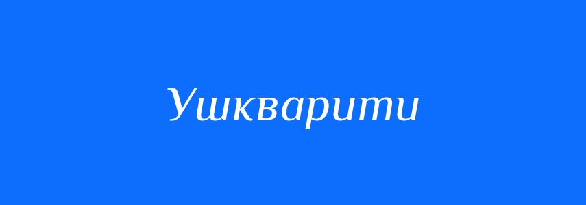 Синоніми до слова Ушкварити