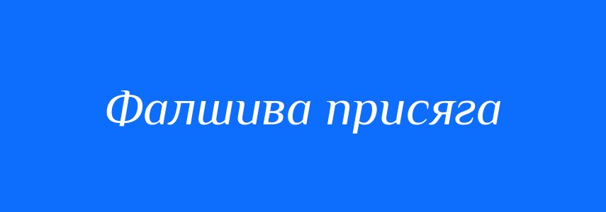 Синоніми до слова Фалшива присяга