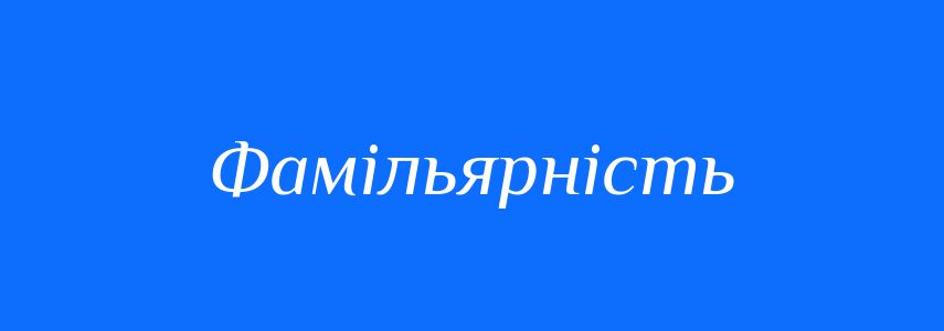 Синоніми до слова Фамільярність