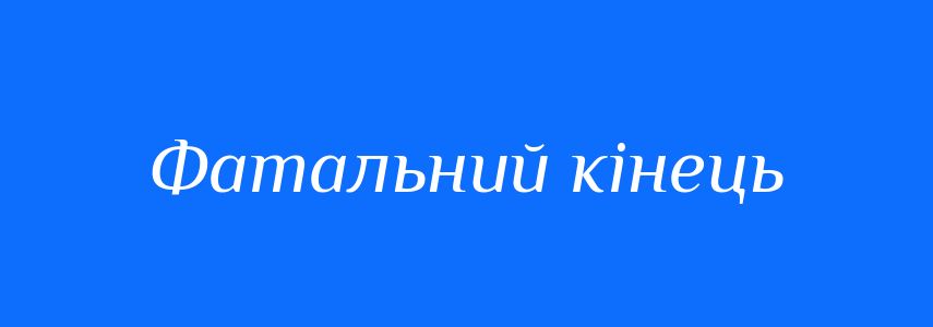 Синоніми до слова Фатальний кінець