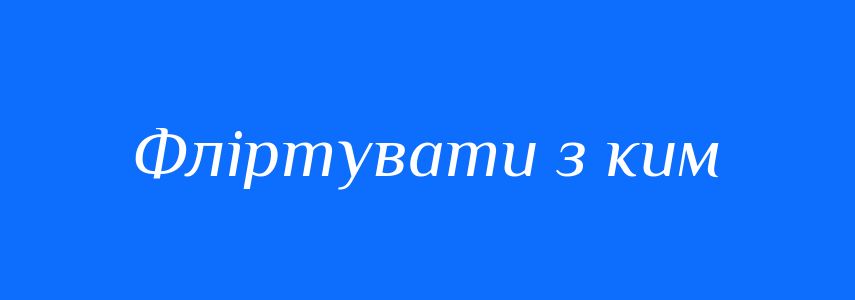 Синоніми до слова Фліртувати з ким