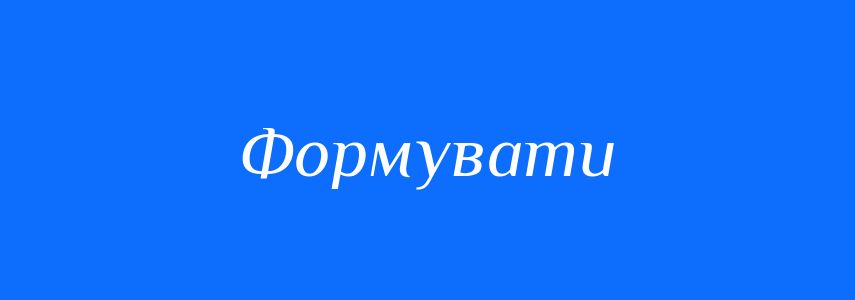 Синоніми до слова Формувати