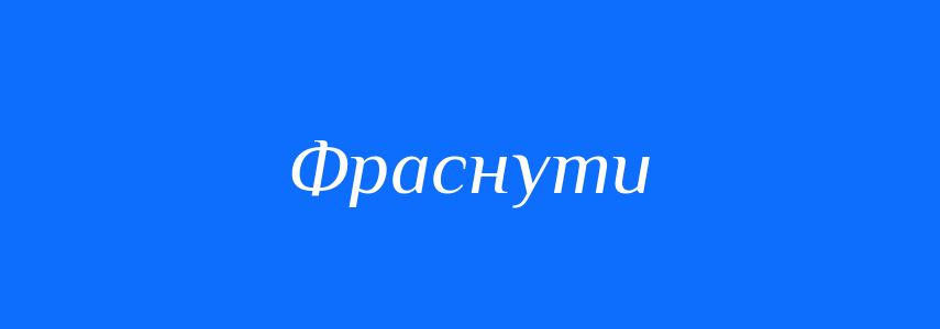 Синоніми до слова Фраснути