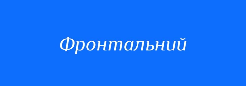 Синоніми до слова Фронтальний