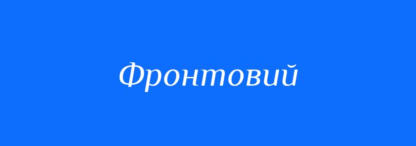 Синоніми до слова Фронтовий