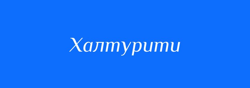 Синоніми до слова Халтурити