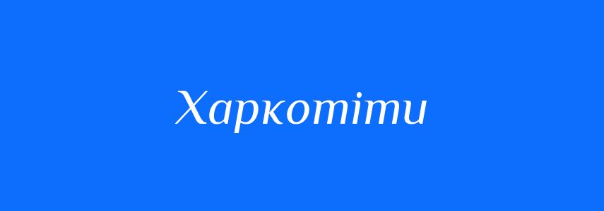 Синоніми до слова Харкотіти