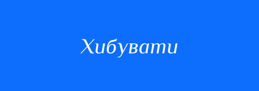 Синоніми до слова Хибувати