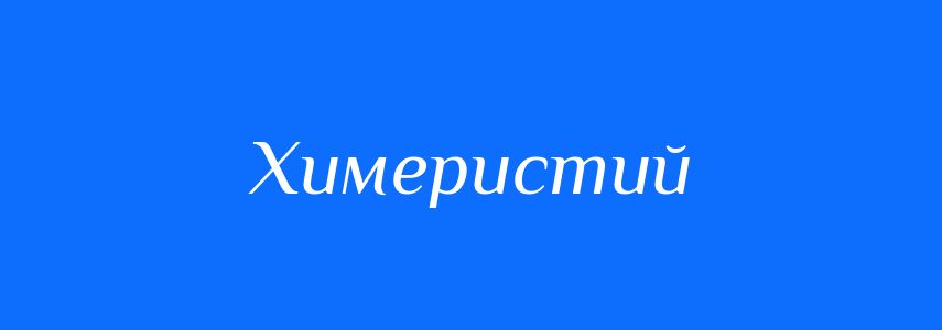 Синоніми до слова Химеристий