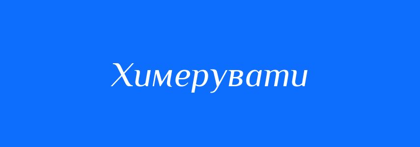 Синоніми до слова Химерувати
