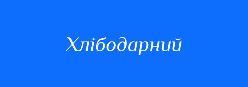 Синоніми до слова Хлібодарний