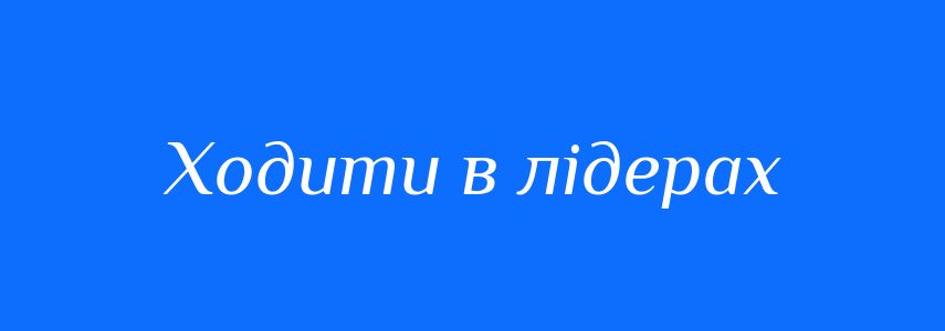 Синоніми до слова Ходити в лідерах