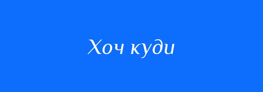 Синоніми до слова Хоч куди