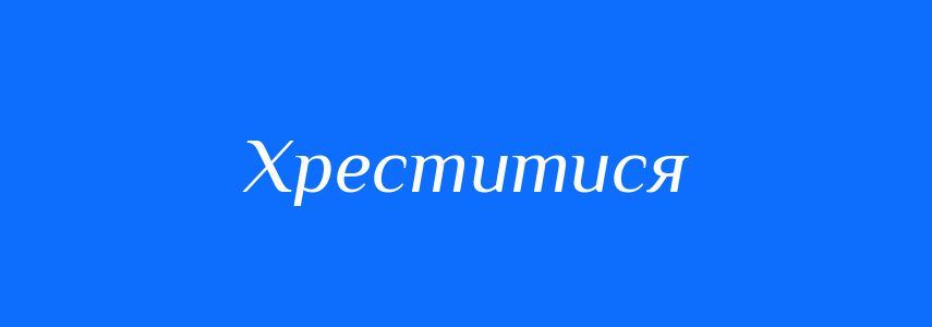 Синоніми до слова Хреститися