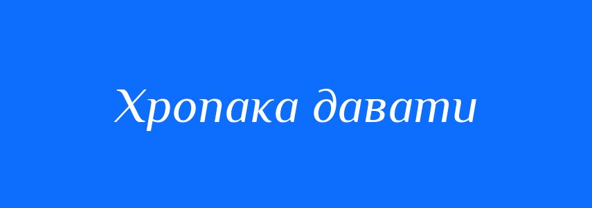Синоніми до слова Хропака давати