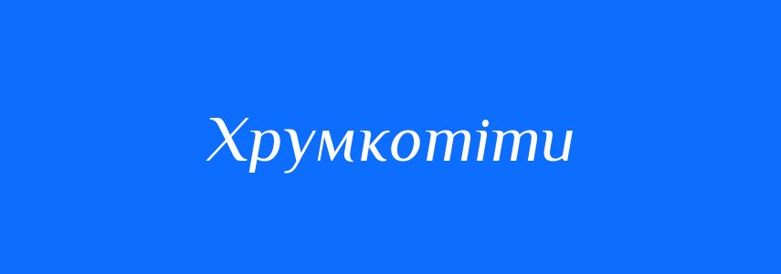 Синоніми до слова Хрумкотіти
