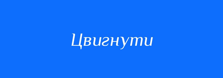 Синоніми до слова Цвигнути