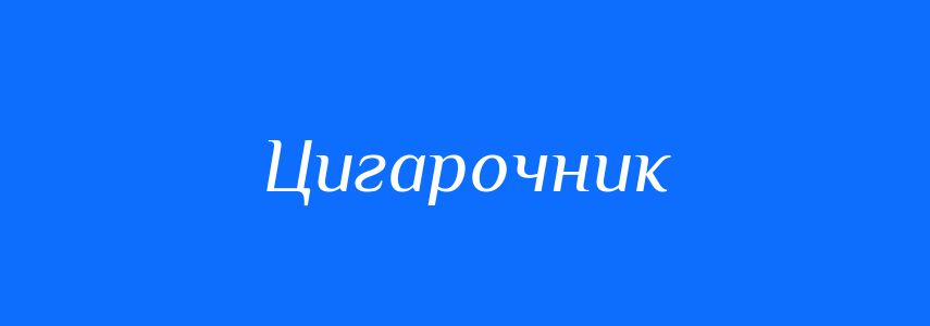 Синоніми до слова Цигарочник