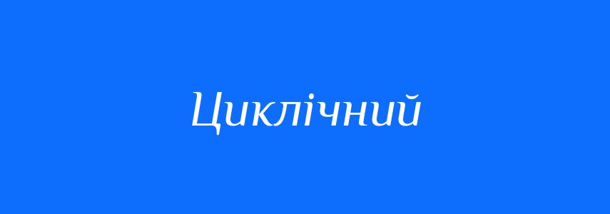 Синоніми до слова Циклічний