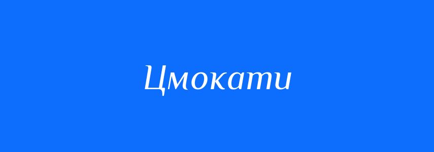 Синоніми до слова Цмокати