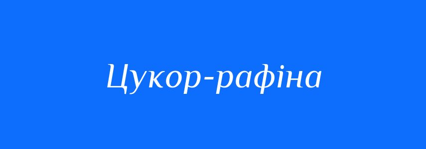Синоніми до слова Цукор-рафіна