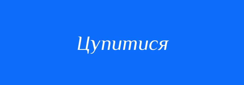 Синоніми до слова Цупитися