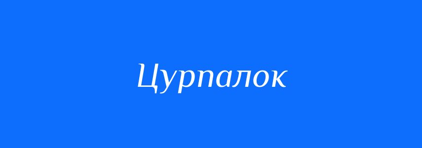 Синоніми до слова Цурпалок