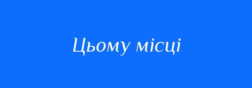Синоніми до слова Цьому місці