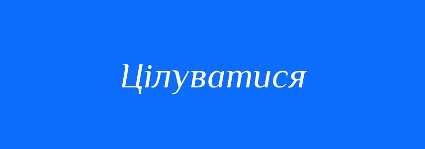 Синоніми до слова Цілуватися