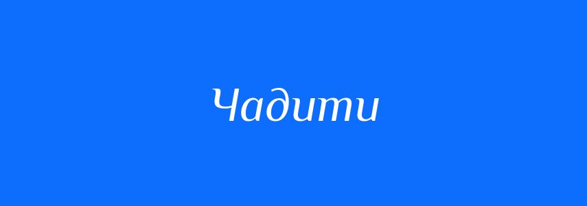 Синоніми до слова Чадити