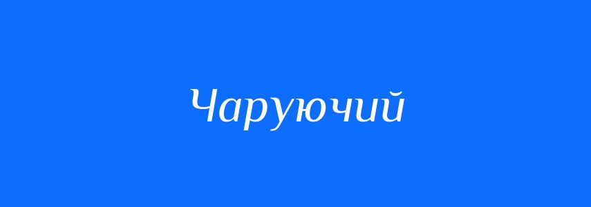 Синоніми до слова Чаруючий