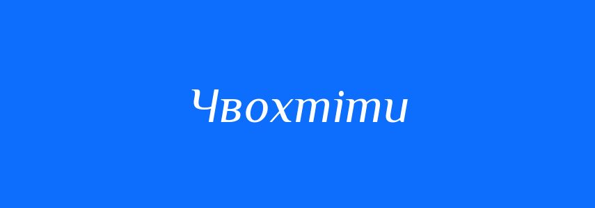 Синоніми до слова Чвохтіти