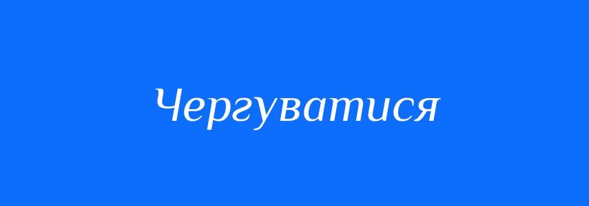 Синоніми до слова Чергуватися